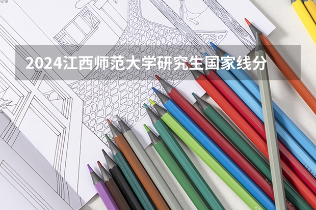 2024江西师范大学研究生国家线分数线预测