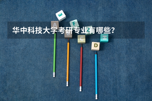 华中科技大学考研专业有哪些？