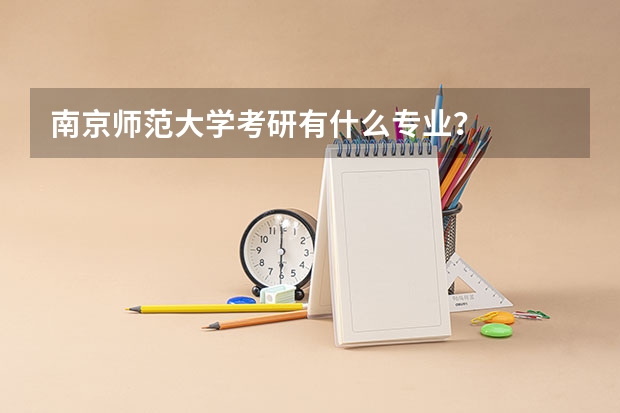 南京师范大学考研有什么专业？