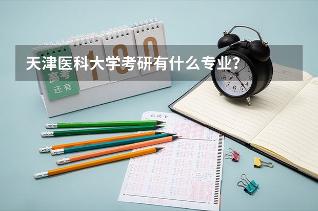 天津医科大学考研有什么专业？