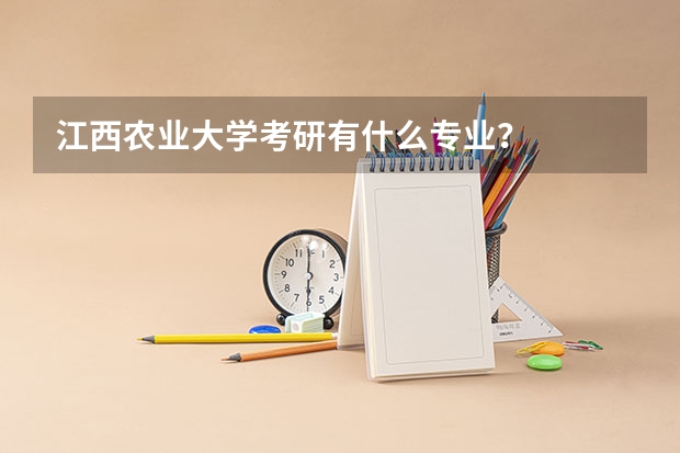 江西农业大学考研有什么专业？