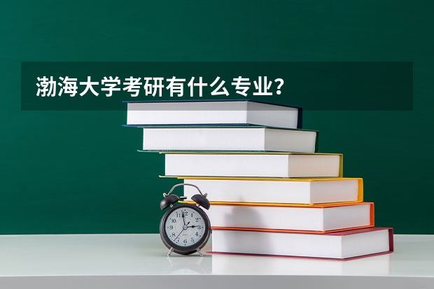 渤海大学考研有什么专业？