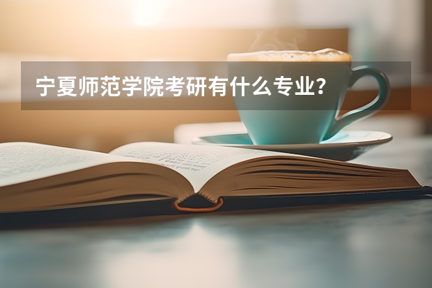 宁夏师范学院考研有什么专业？