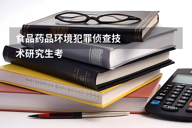 食品药品环境犯罪侦查技
术研究生考试都考哪些科目？