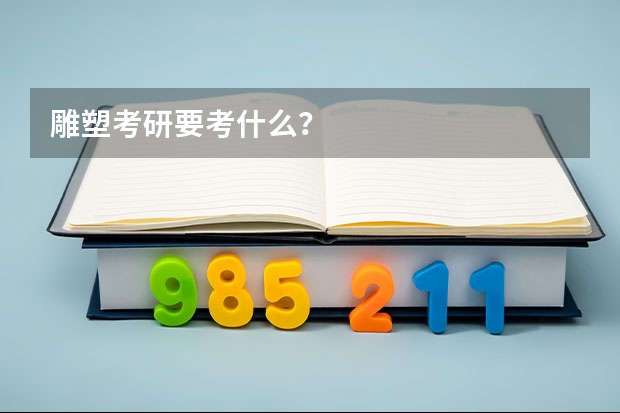 雕塑考研要考什么？