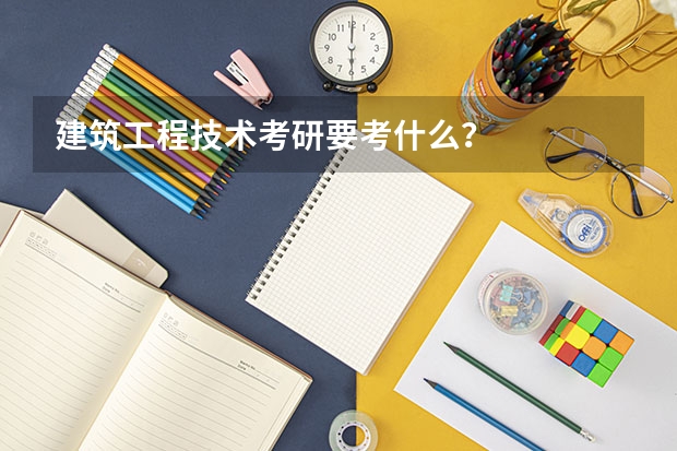 建筑工程技术考研要考什么？