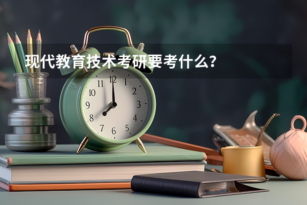 现代教育技术考研要考什么？