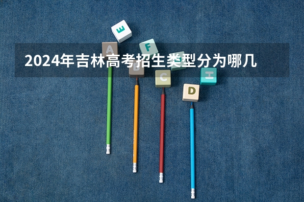 2024年吉林高考招生类型分为哪几种？