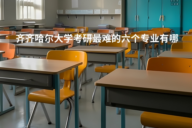 齐齐哈尔大学考研最难的六个专业有哪些？