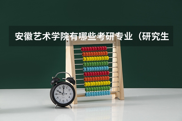 安徽艺术学院有哪些考研专业（研究生专业）