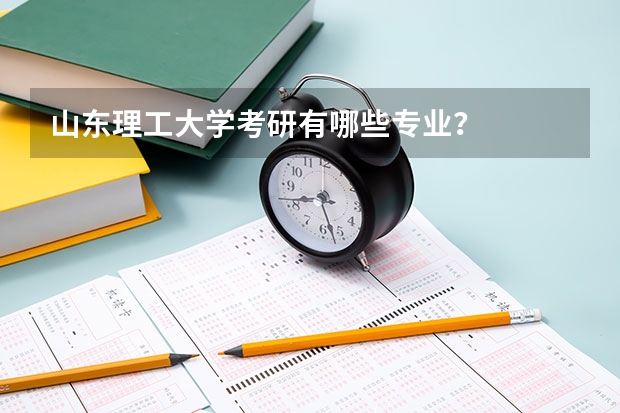 山东理工大学考研有哪些专业？