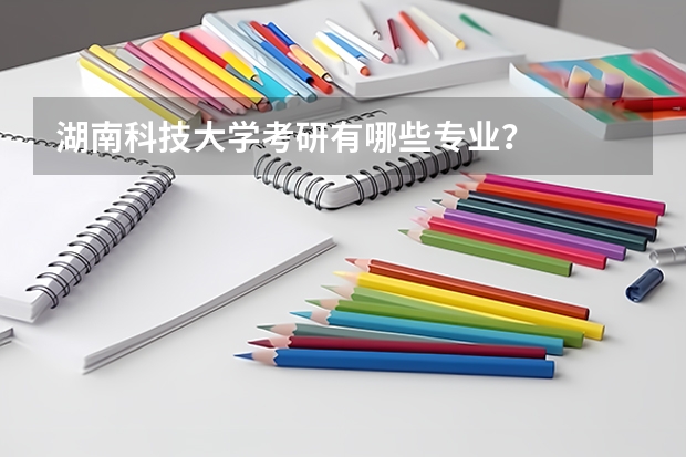 湖南科技大学考研有哪些专业？