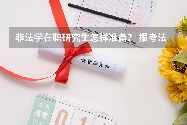 非法学在职研究生怎样准备? 报考法律硕士(非法学)的要求???