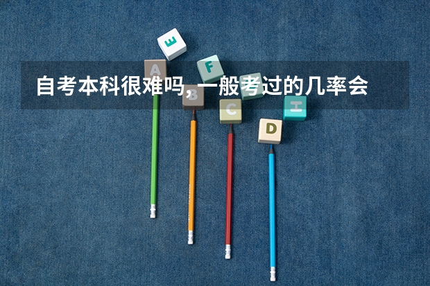 自考本科很难吗, 一般考过的几率会是多少呢
