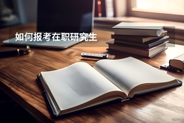 如何报考在职研究生