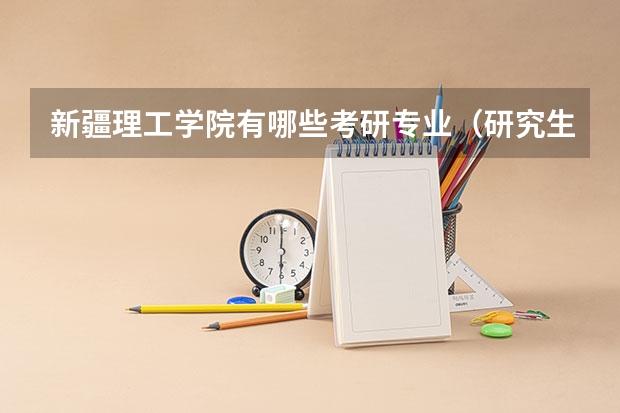 新疆理工学院有哪些考研专业（研究生专业）
