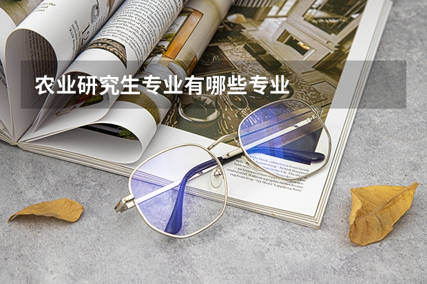 农业研究生专业有哪些专业