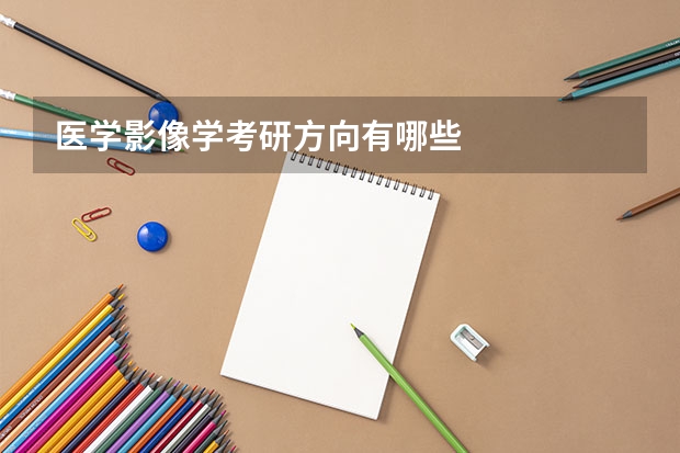 医学影像学考研方向有哪些