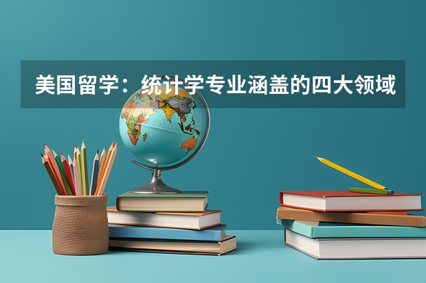 美国留学：统计学专业涵盖的四大领域介绍 美国研究生统计学专业方向及申请指南