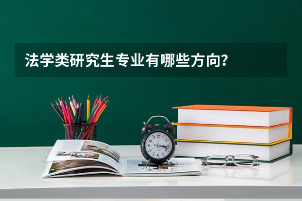 法学类研究生专业有哪些方向？