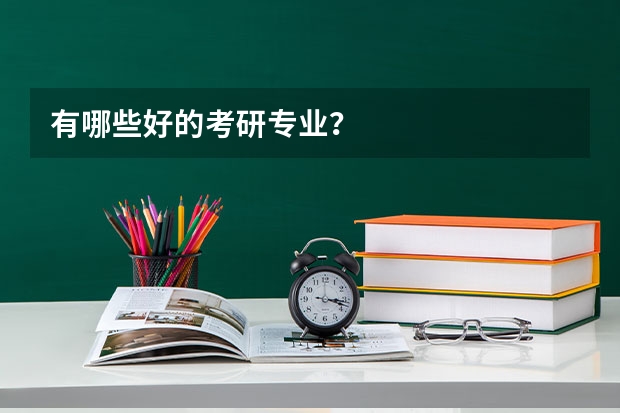 有哪些好的考研专业？