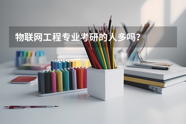 物联网工程专业考研的人多吗？