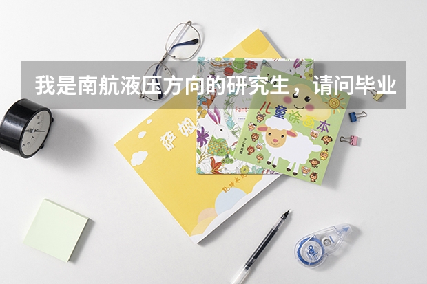 我是南航液压方向的研究生，请问毕业后工作环境怎么样，是不是太脏，比较累，还有工资待遇怎么样，谢谢