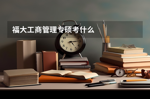 福大工商管理专硕考什么