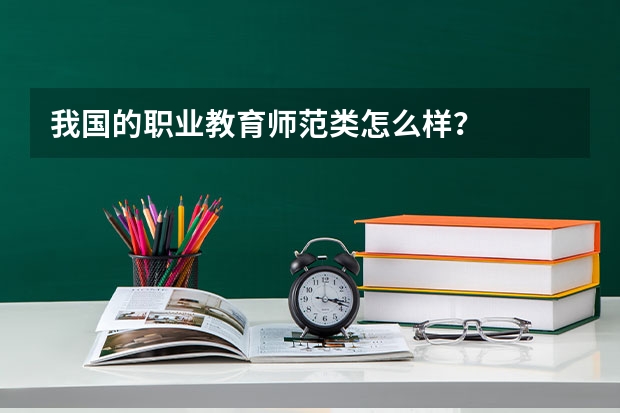 我国的职业教育师范类怎么样？