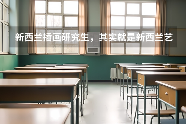 新西兰插画研究生，其实就是新西兰艺术类专业的一个分支，你能介绍一下吗？