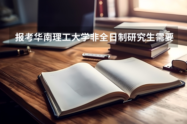 报考华南理工大学非全日制研究生需要满足什么条件?