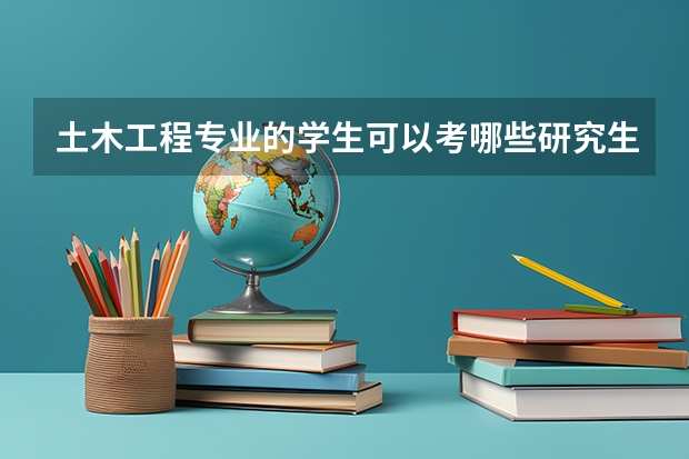 土木工程专业的学生可以考哪些研究生？