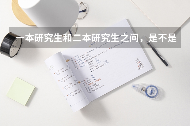一本研究生和二本研究生之间，是不是有很大的区别呢？