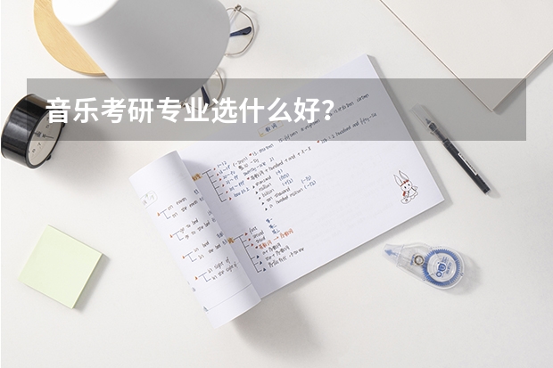 音乐考研专业选什么好？