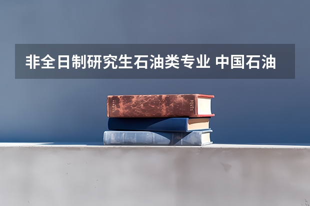 非全日制研究生石油类专业 中国石油大学北京研究生学费