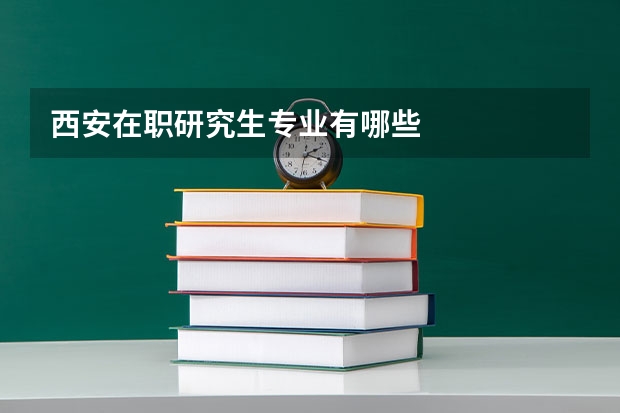 西安在职研究生专业有哪些