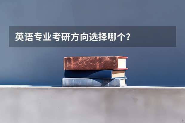 英语专业考研方向选择哪个？