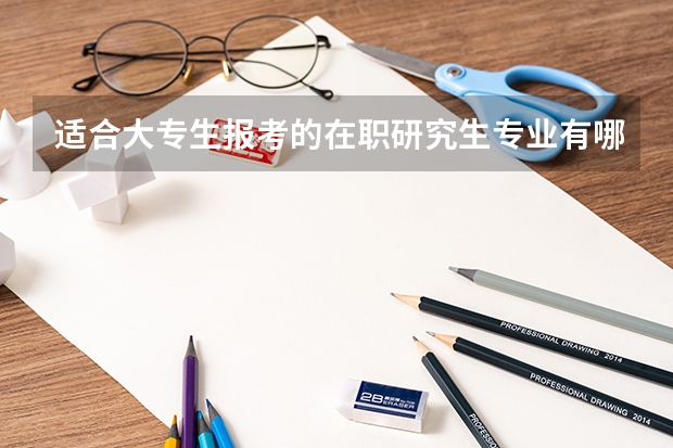 适合大专生报考的在职研究生专业有哪些呢?