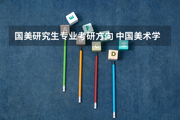 国美研究生专业考研方向 中国美术学院建筑学研究生