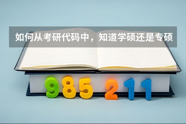 如何从考研代码中，知道学硕还是专硕？