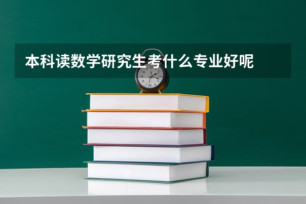 本科读数学研究生考什么专业好呢