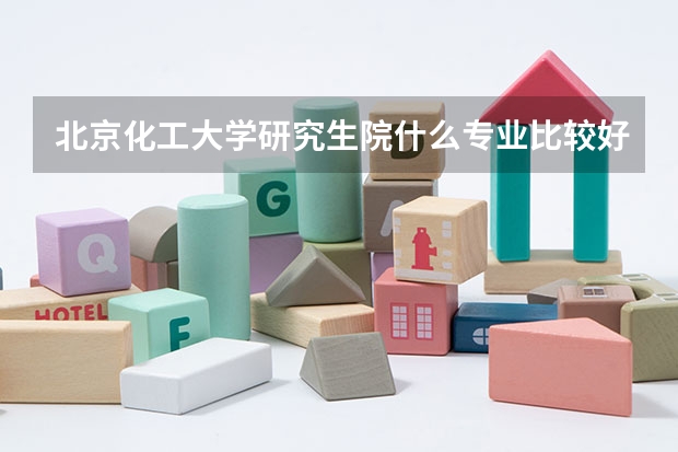 北京化工大学研究生院什么专业比较好?