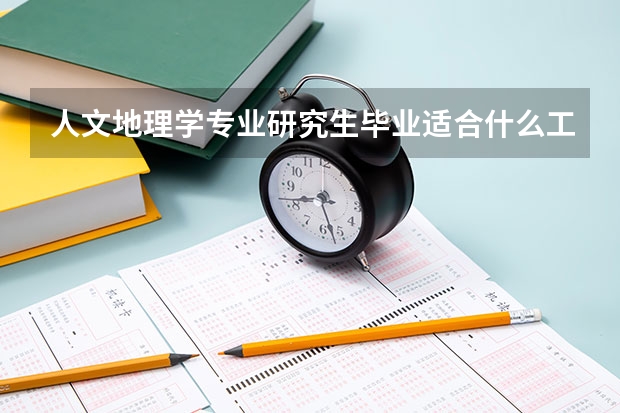 人文地理学专业研究生毕业适合什么工作?能找到什么工作？