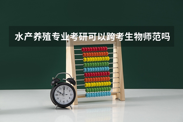 水产养殖专业考研可以跨考生物师范吗