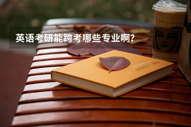 英语考研能跨考哪些专业啊？