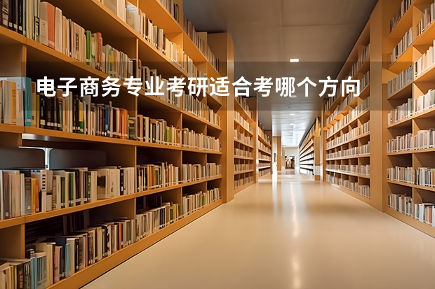 电子商务专业考研适合考哪个方向