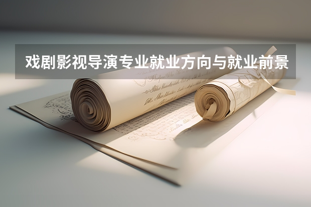 戏剧影视导演专业就业方向与就业前景怎么样