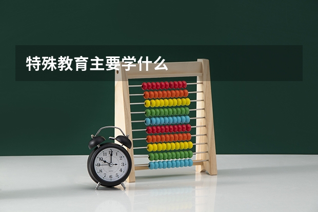 特殊教育主要学什么