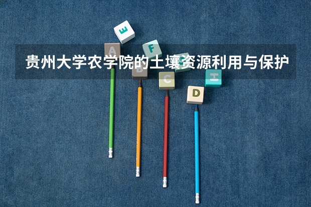贵州大学农学院的土壤资源利用与保护研究生好考吗？就业情况如何？哪个老师比较好？谢谢