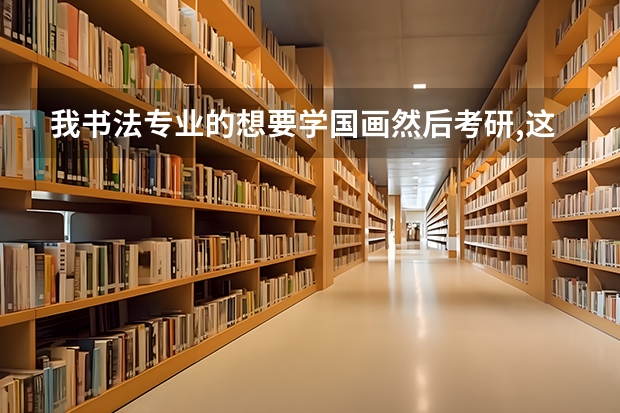 我书法专业的想要学国画然后考研,这算跨专业吗？ 我需要做些什么准备？能详细讲讲吗？